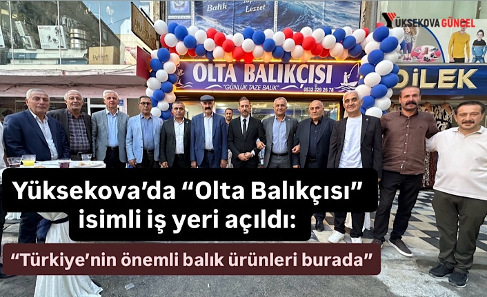 Yüksekova’da “Olta Balıkçısı” isimli iş yeri açıldı: “Türkiye’nin önemli balık ürünleri burada”