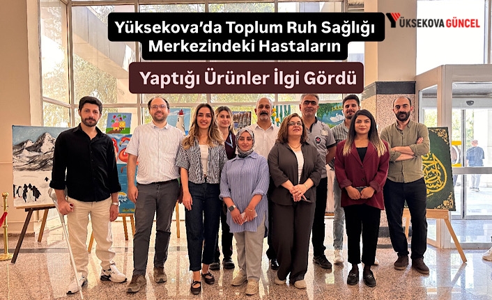 Yüksekova’da Toplum Ruh Sağlığı Merkezindeki Hastaların Yaptığı Ürünler İlgi Gördü