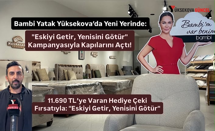 Bambi Yatak Yüksekova’da Yeni Yerinde: "Eskiyi Getir, Yenisini Götür" Kampanyasıyla Kapılarını Açtı!