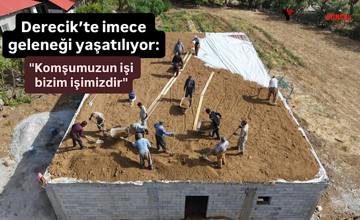 Derecik’te imece geleneği yaşatılıyor: "Komşumuzun işi bizim işimizdir"