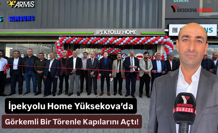 İpekyolu Home Yüksekova’da Görkemli Bir Törenle Kapılarını Açtı!