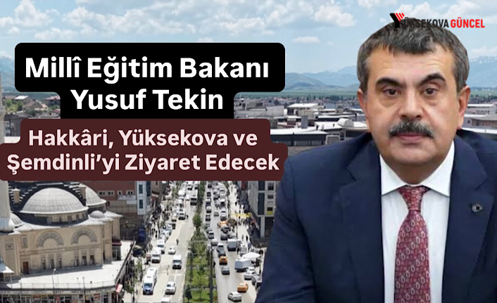 Millî Eğitim Bakanı Yusuf Tekin Hakkari, Yüksekova ve Şemdinli’yi Ziyaret Edecek
