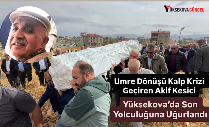 Umre Dönüşü Kalp Krizi Geçiren Akif Kesici Son Yolculuğuna Uğurlandı