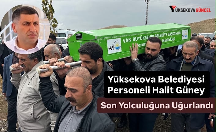 Yüksekova Belediyesi Emekli Personeli Halit Güney Son Yolculuğuna Uğurlandı