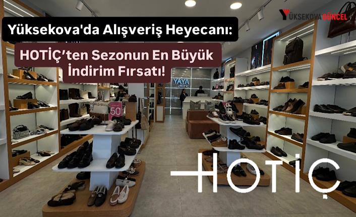 Yüksekova'da Alışveriş Heyecanı: HOTİÇ’ten Sezonun En Büyük İndirim Fırsatı!