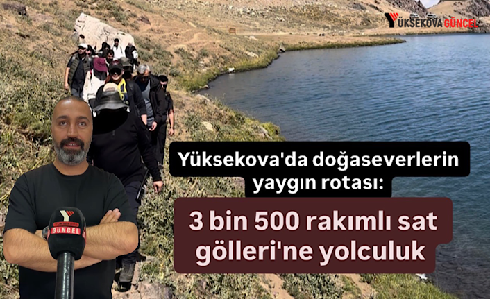 Yüksekova'da doğaseverlerin yaygın rotası: 3 bin 500 rakımlı sat gölleri'ne yolculuk