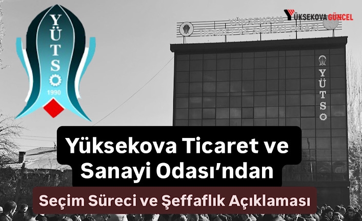 Yüksekova Ticaret ve Sanayi Odası’ndan Seçim Süreci ve Şeffaflık Açıklaması