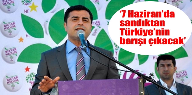 ‘7 Haziran’da sandıktan Türkiye’nin barışı çıkacak’
