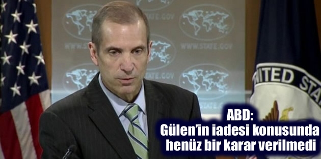 ABD: Gülen’in iadesi konusunda henüz bir karar verilmedi