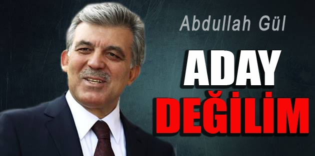 Abdullah Gül: Aday değilim
