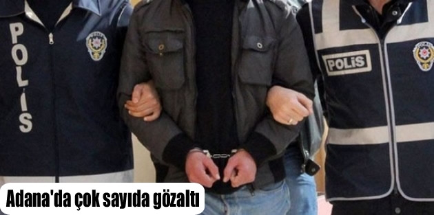 Adana'da çok sayıda gözaltı