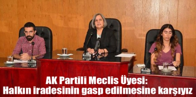 AK Partili Meclis Üyesi: Halkın iradesinin gasp edilmesine karşıyız