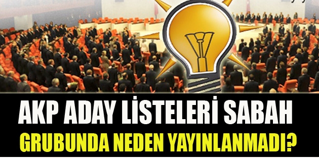 AKP aday listeleri Sabah grubunda neden yayınlanmadı?
