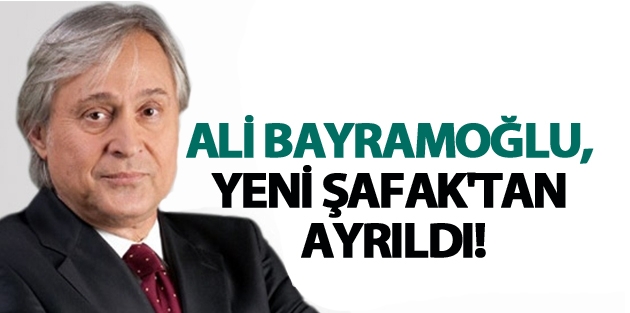 Ali Bayramoğlu, Yeni Şafak'tan ayrıldı!