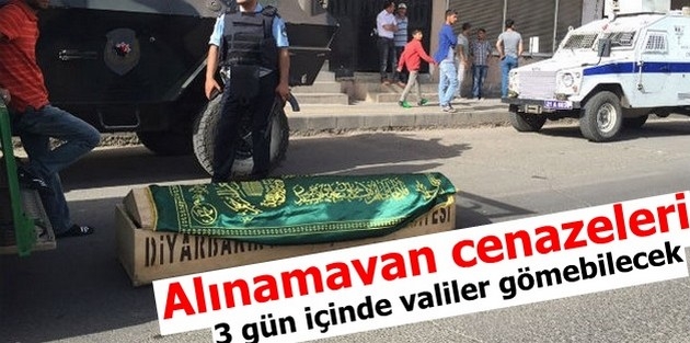 Alınamayan cenazeleri 3 gün içinde valiler gömebilecek