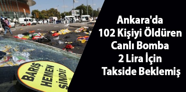 Ankara'da 102 Kişiyi Öldüren Canlı Bomba 2 Lira İçin Takside Beklemiş