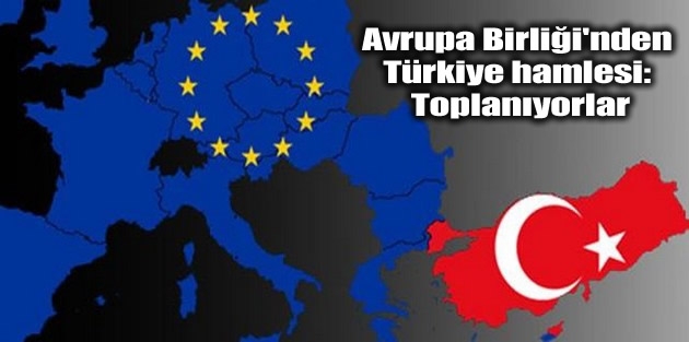 Avrupa Birliği'nden Türkiye hamlesi: Toplanıyorlar