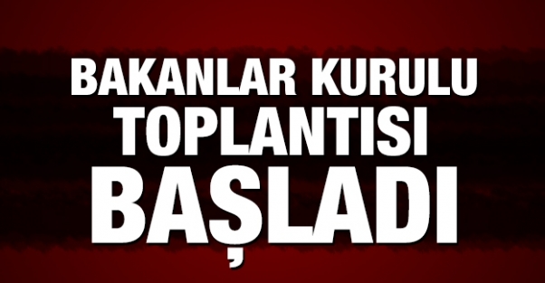 Bakanlar Kurulu toplandı