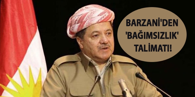 Barzani'den 'bağımsızlık' talimatı!