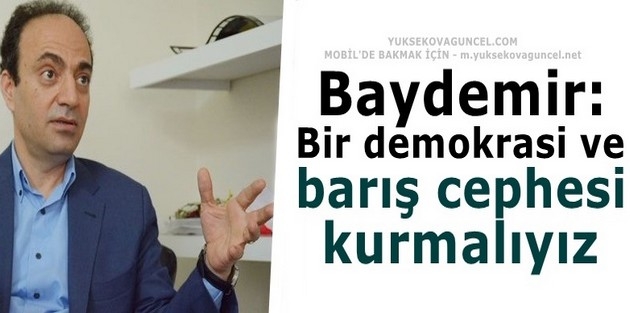 Baydemir: Bir demokrasi ve barış cephesi kurmalıyız