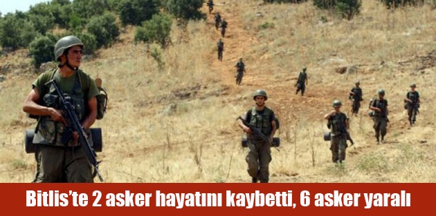 Bitlis’te 2 asker hayatını kaybetti, 6 asker yaralı