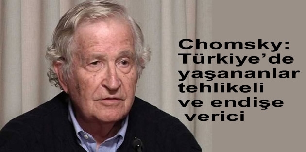 Chomsky: Türkiye’de yaşananlar tehlikeli ve endişe verici