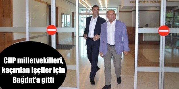 CHP milletvekilleri, kaçırılan işçiler için Bağdat'a gitti