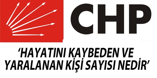 CHP: Son 30 günde hayatını kaybeden ve yaralanan kişi sayısı nedir
