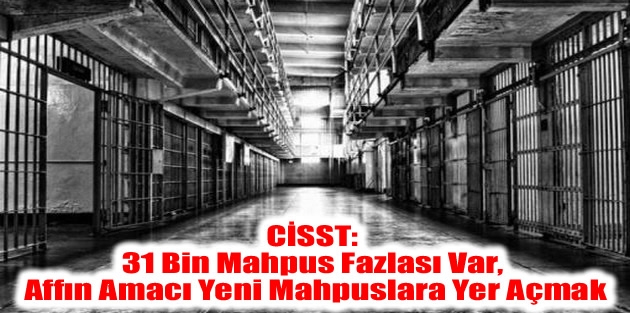 CİSST: 31 Bin Mahpus Fazlası Var, Affın Amacı Yeni Mahpuslara Yer Açmak
