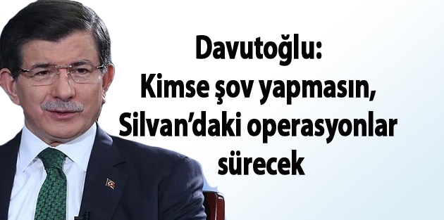 Davutoğlu: Silvan’daki operasyonlar sürecek