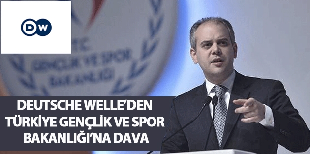 Deutsche Welle’den Türkiye Gençlik ve Spor Bakanlığı’na dava
