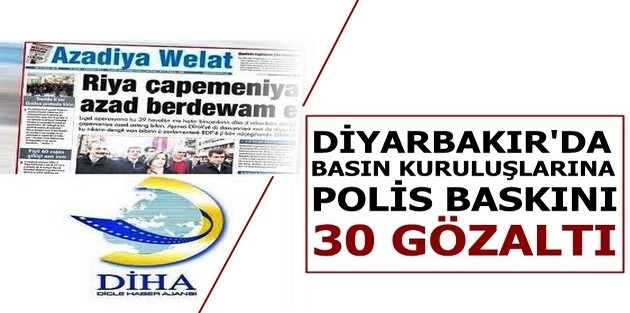 Diyarbakır’da basın kuruluşlarına polis baskını: 30 gözaltı