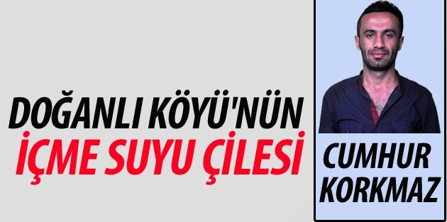 Doğanlı Köyü'nün İçme Suyu Çilesi