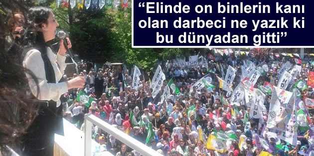 “Elinde on binlerin kanı olan darbeci ne yazık ki bu dünyadan gitti”