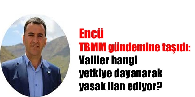 Encü TBMM gündemine taşıdı: Valiler hangi yetkiye dayanarak yasak ilan ediyor?