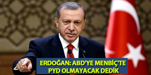 Erdoğan: ABD'ye Menbiç'te PYD olmayacak dedik