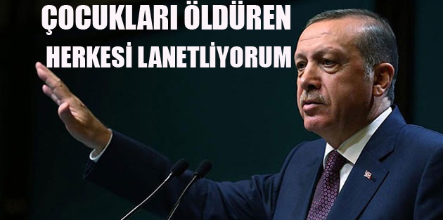 Erdoğan: Çocukları öldüren herkesi lanetliyorum