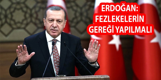 Erdoğan: Fezlekelerin gereği yapılmalı