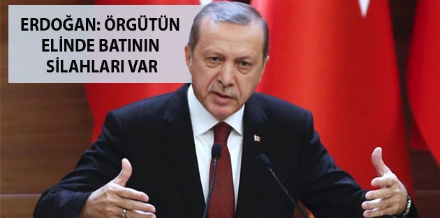 Erdoğan: Örgütün elinde batının silahları var