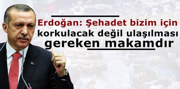 Erdoğan: Şehadet bizim için korkulacak değil ulaşılması gereken makamdır