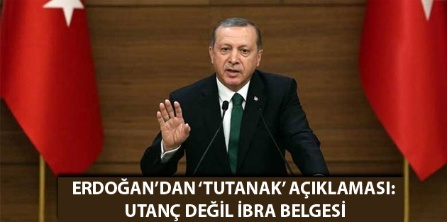 Erdoğan’dan ‘tutanak’ açıklaması: Utanç değil ibra belgesi