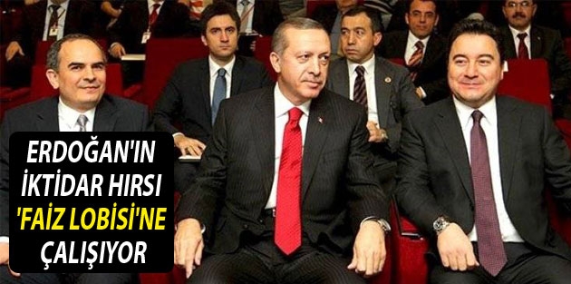 Erdoğan'ın iktidar hırsı 'faiz lobisi'ne çalışıyor