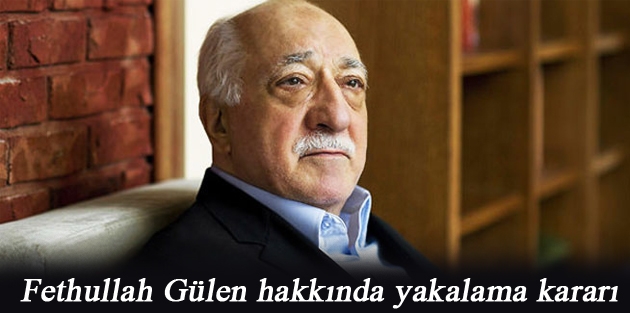 Fethullah Gülen hakkında yakalama kararı