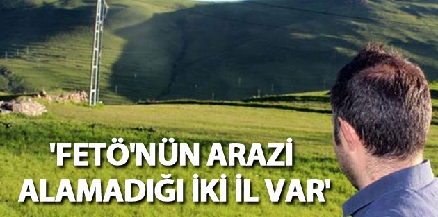 'FETÖ'nün arazi alamadığı iki il var'