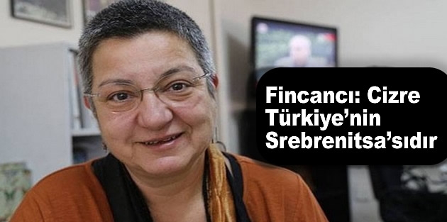 Fincancı: Cizre Türkiye’nin Srebrenitsa’sıdır