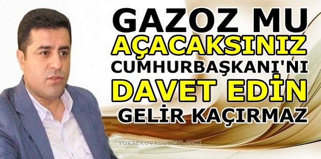 “Gazoz mu açacaksanız Cumhurbaşkanı’nı davet edin gelir, kaçırmaz”