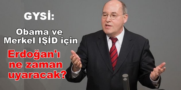 Gysi: Obama ve Merkel IŞİD için Erdoğan'ı ne zaman uyaracak?