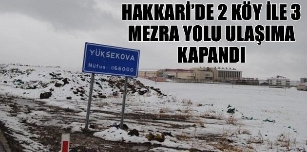 Hakkari’de 2 Köy İle 3 Mezra Yolu Ulaşıma Kapandı