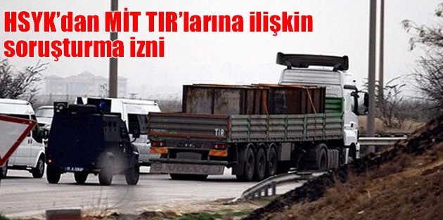 HSYK’dan MİT TIR’larına ilişkin  soruşturma izni