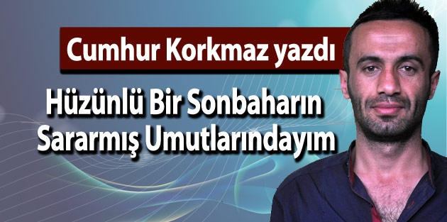 Hüzünlü Bir Sonbaharın Sararmış Umutlarındayım